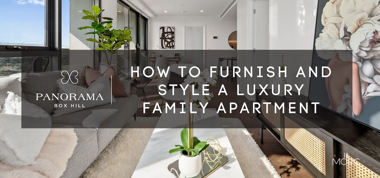 How to Furnish and Style a Luxury Family Apartment - MORC Interiors - Customized Luxury Apartment Models For Families