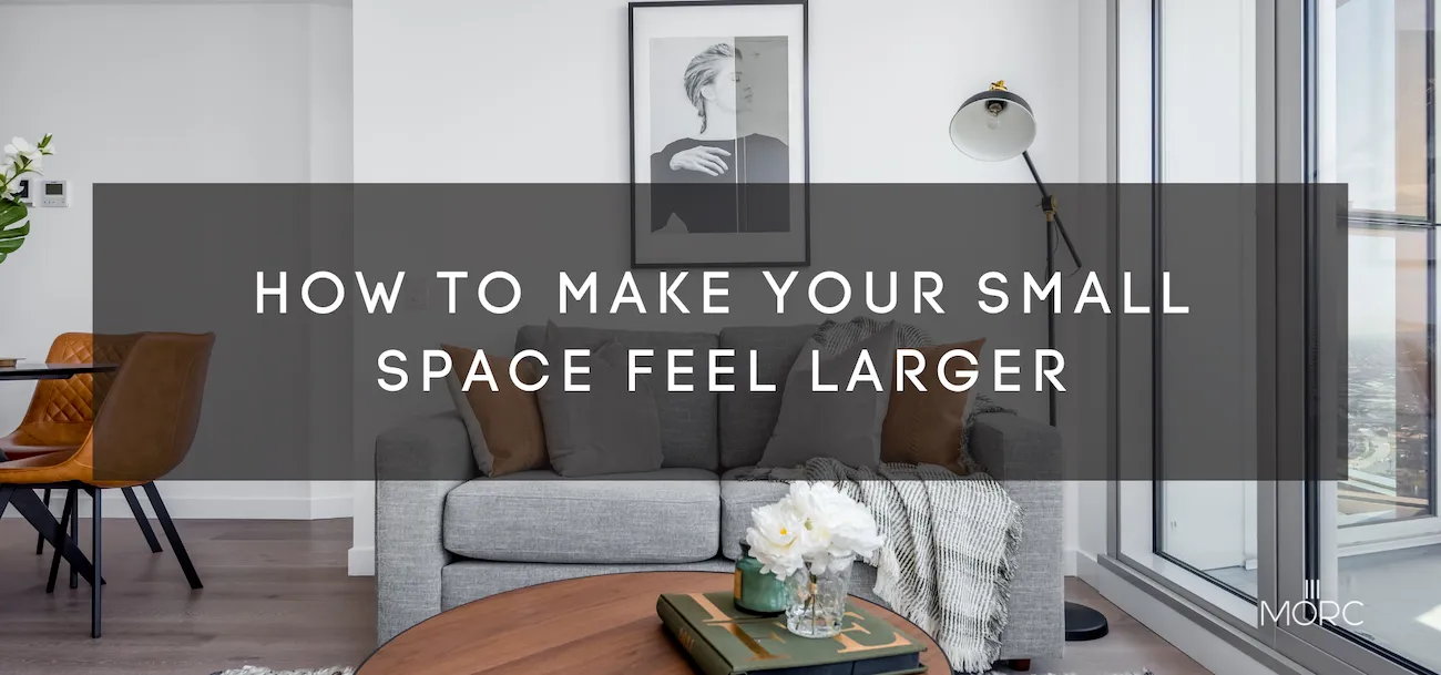 How to Make Your Small Space Feel Larger MORC Interiors